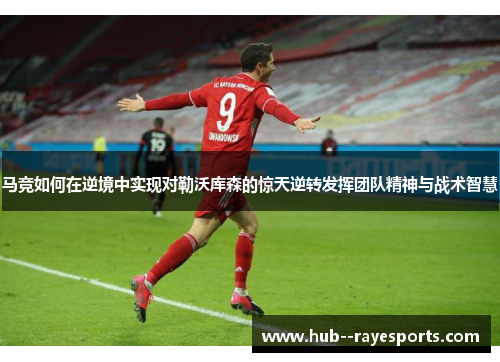 马竞如何在逆境中实现对勒沃库森的惊天逆转发挥团队精神与战术智慧