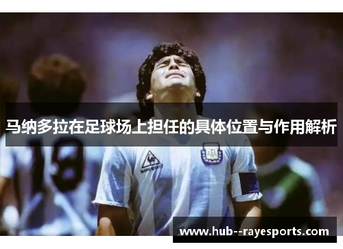 马纳多拉在足球场上担任的具体位置与作用解析
