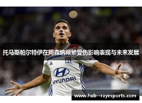 托马斯帕尔特伊在阿森纳频繁受伤影响表现与未来发展