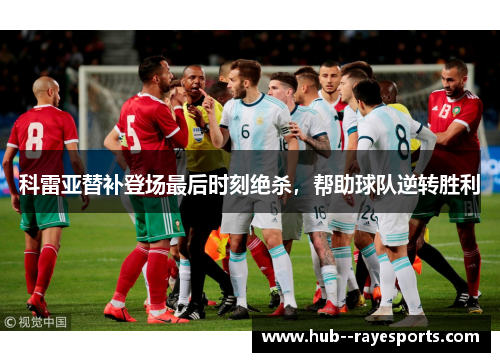 科雷亚替补登场最后时刻绝杀，帮助球队逆转胜利